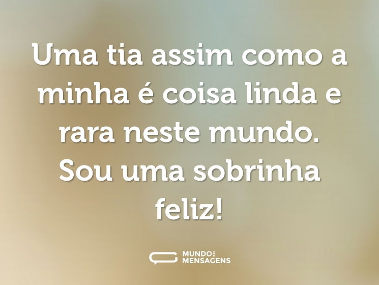 Uma tia assim como a minha é coisa linda e rara neste mundo. Sou uma sobrinha feliz!