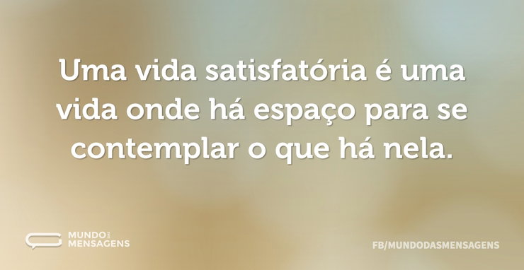 Uma vida satisfatória é uma vida onde há - Mundo das Mensagens