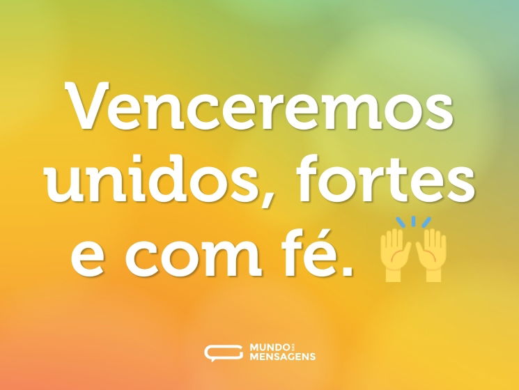 Venceremos unidos, fortes e com fé. 🙌