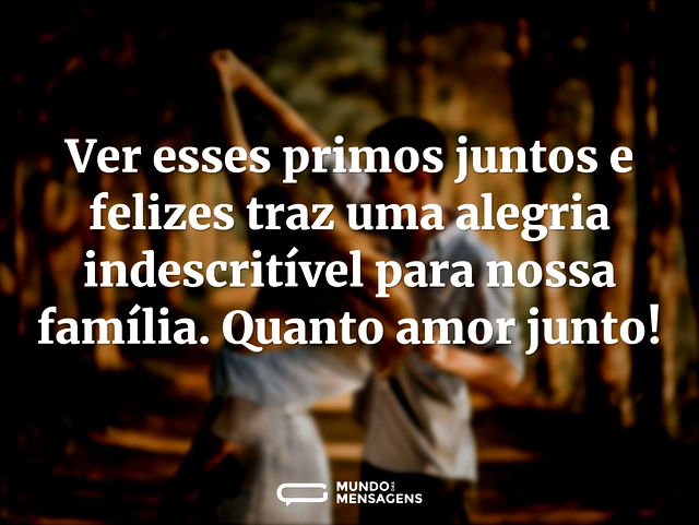 Ver esses primos juntos e felizes traz u...