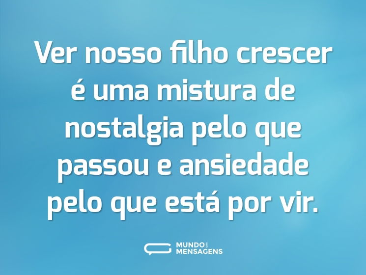 Ver nosso filho crescer é uma mistura de nostalgia pelo que passou e ansiedade pelo que está por vir.