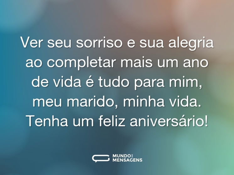 Ver seu sorriso e sua alegria ao completar mais um ano de vida é tudo para mim, meu marido, minha vida. Tenha um feliz aniversário!