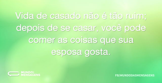 Vida de casado não é tão ruim; depois de...