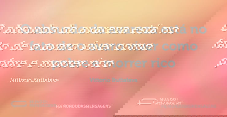 O absurdo da avareza está no fato de o a...