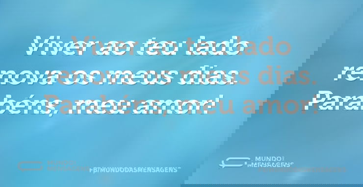 Viver ao teu lado renova os meus dias. P...
