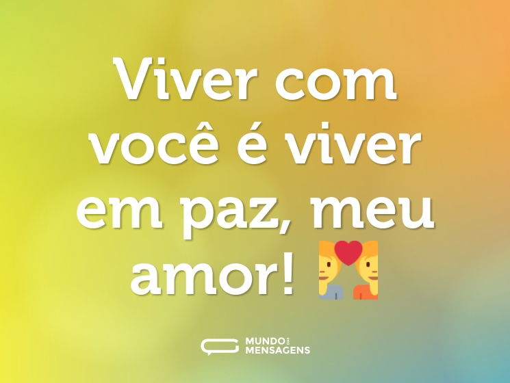 Viver com você é viver em paz, meu amor! 💑