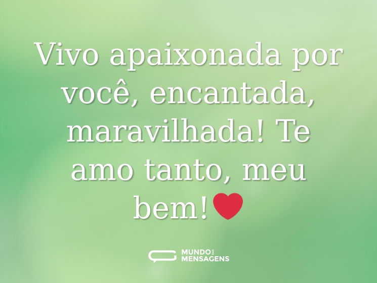 Vivo apaixonada por você, encantada, maravilhada! Te amo tanto, meu bem!❤️