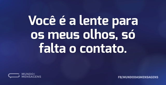 Você é a lente para os meus olhos, só fa...