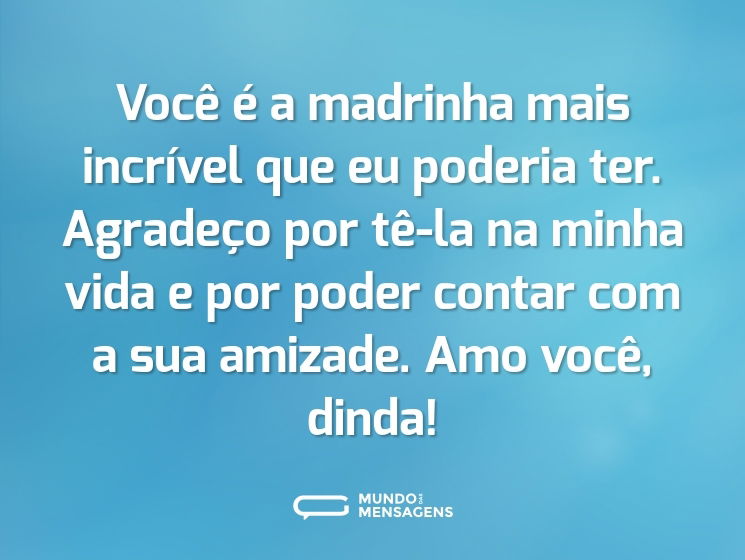 Você é a madrinha mais incrível que eu poderia ter. Agradeço por tê-la na minha vida e por poder contar com a sua amizade. Amo você, dinda!