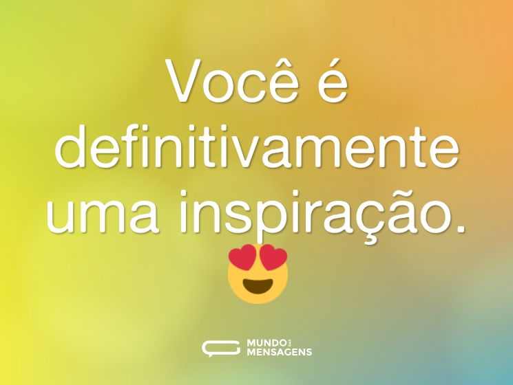 Você é definitivamente uma inspiração. 😍
