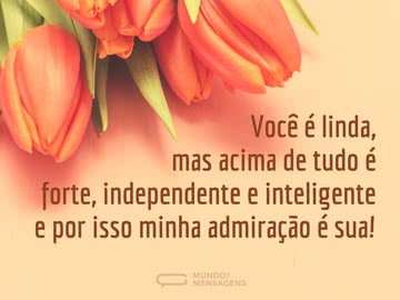 Você é linda, forte, independente e inteligente