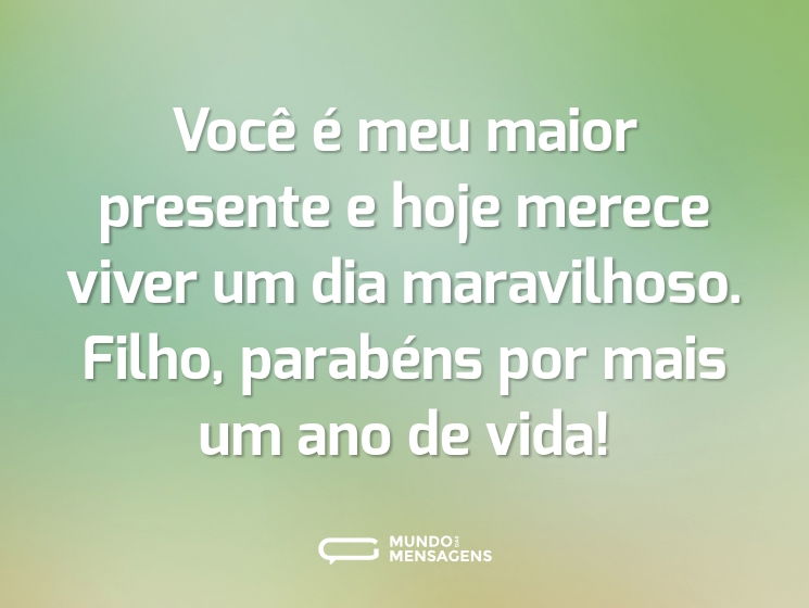 Você é meu maior presente e hoje merece viver um dia maravilhoso. Filho, parabéns por mais um ano de vida!