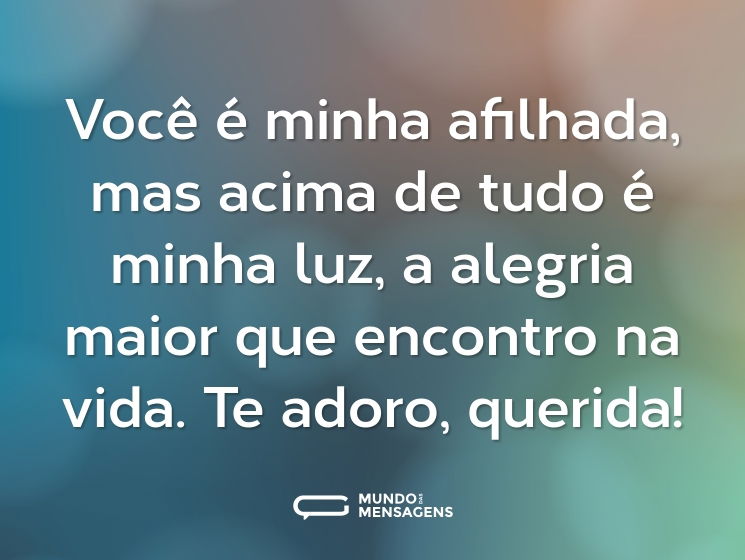 Você é minha afilhada, mas acima de tudo é minha luz, a alegria maior que encontro na vida. Te adoro, querida!