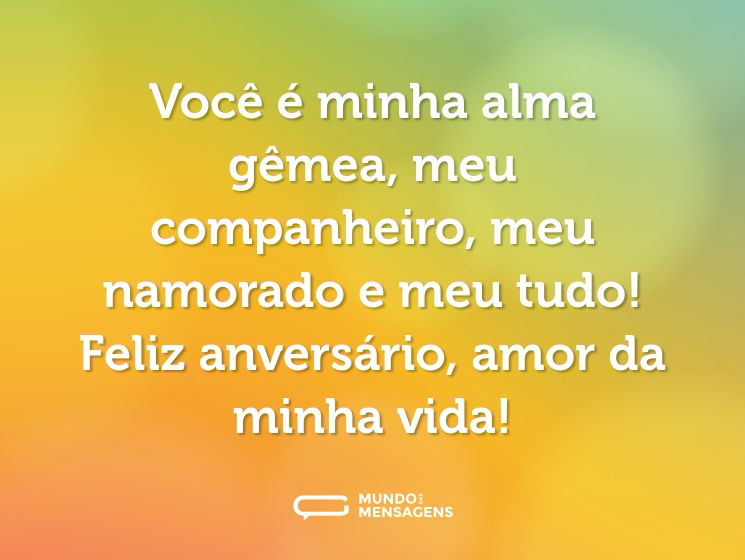 Você é minha alma gêmea, meu companheiro, meu namorado e meu tudo! Feliz anversário, amor da minha vida!