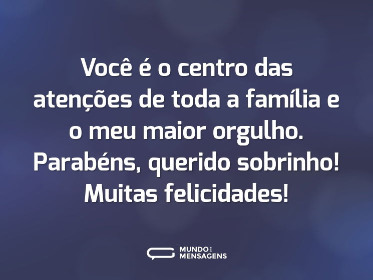 Você é o centro das atenções de toda a família e o meu maior orgulho. Parabéns, querido sobrinho! Muitas felicidades!