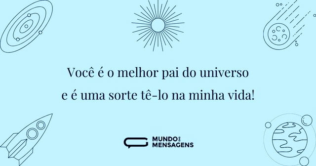 Você é o melhor pai do universo e é uma ...