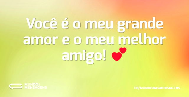 Você é o meu grande amor e o meu melhor ...