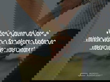 Você é quem dá cor à minha vida