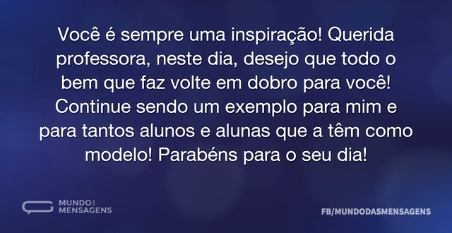 Que todo o bem que faz volte eem dobro para você, professora