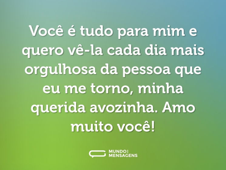 Você é tudo para mim e quero vê-la cada dia mais orgulhosa da pessoa que eu me torno, minha querida avozinha. Amo muito você!