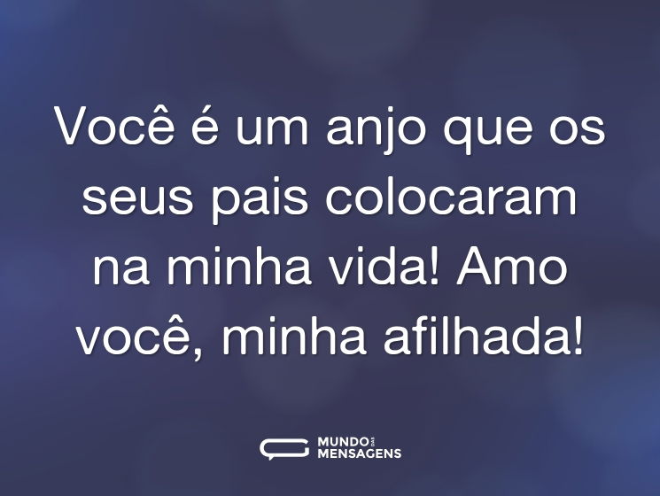 Você é um anjo que os seus pais colocaram na minha vida! Amo você, minha afilhada!
