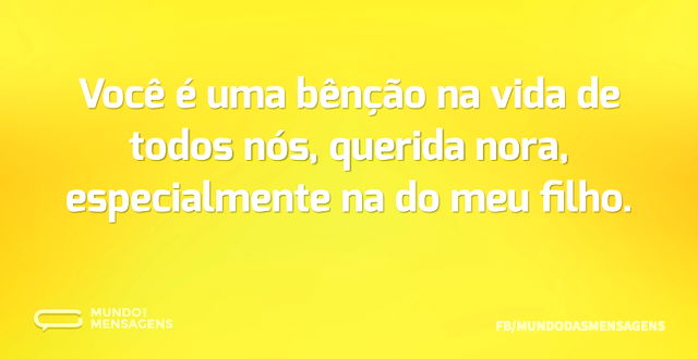 Você é uma bênção na vida de todos nós, ...