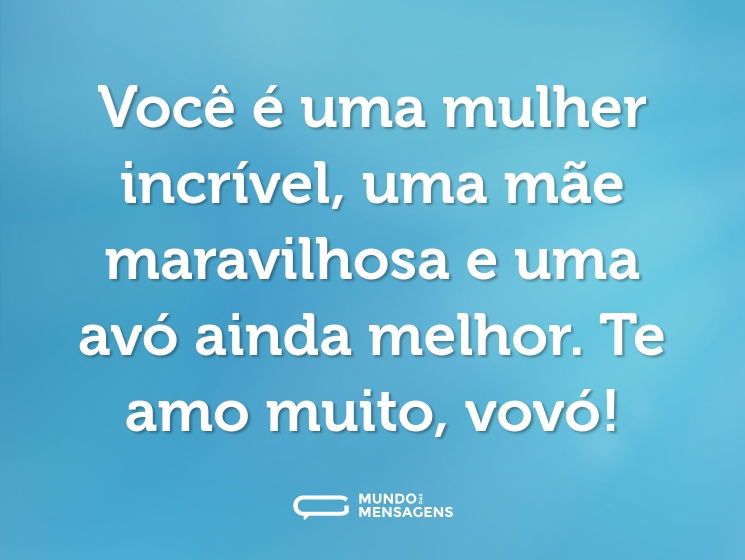 Você é uma mulher incrível, uma mãe maravilhosa e uma avó ainda melhor. Te amo muito, vovó!