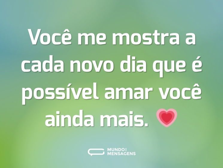 Você me mostra a cada novo dia que é possível amar você ainda mais. 💗