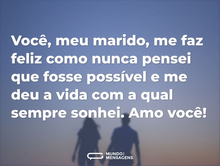 Você, meu marido, me faz feliz como nunca pensei que fosse possível e me deu a vida com a qual sempre sonhei. Amo você!