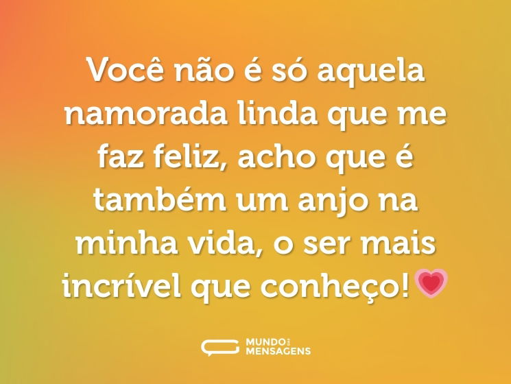 Você não é só aquela namorada linda que me faz feliz, acho que é também um anjo na minha vida, o ser mais incrível que conheço!💗