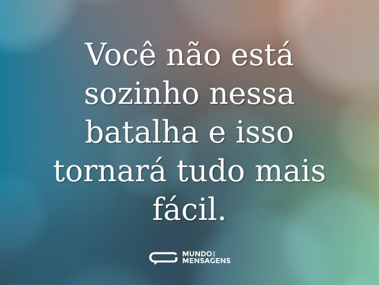 Você não está sozinho nessa batalha e isso tornará tudo mais fácil.