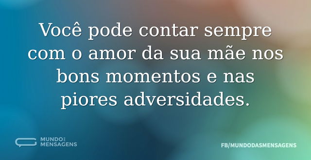 Você pode contar sempre com o amor da su...