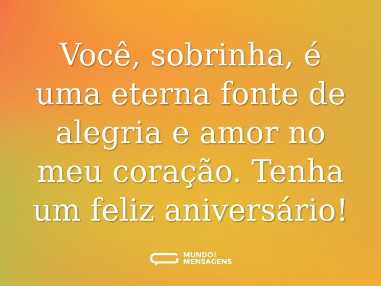 Você, sobrinha, é uma eterna fonte de alegria e amor no meu coração. Tenha um feliz aniversário!