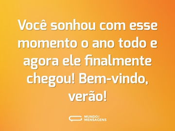 Você sonhou com esse momento o ano todo e agora ele finalmente chegou! Bem-vindo, verão!