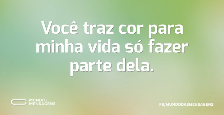 Você traz cor para minha vida só fazer p - Mundo das Mensagens
