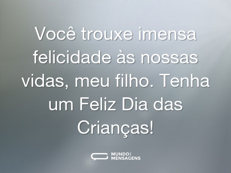 Você trouxe imensa felicidade às nossas vidas, meu filho. Tenha um Feliz Dia das Crianças!
