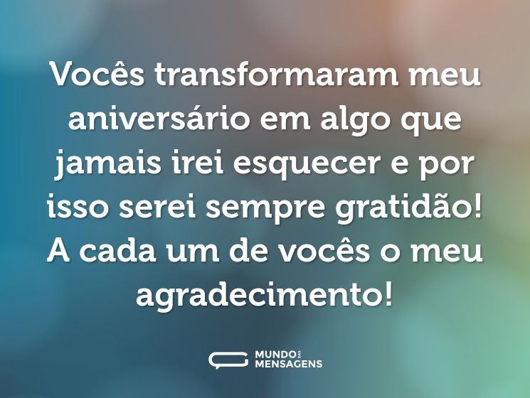 Vocês transformaram meu aniversário em algo que jamais irei esquecer e por isso serei sempre gratidão! A cada um de vocês o meu agradecimento!