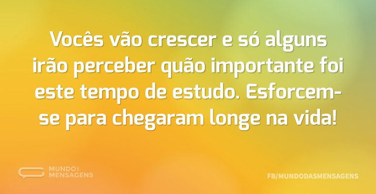 Vocês vão crescer e só alguns irão perce - Mundo das Mensagens
