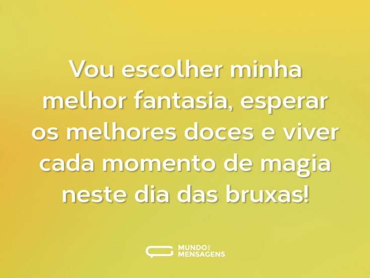 Vou escolher minha melhor fantasia, esperar os melhores doces e viver cada momento de magia neste dia das bruxas!