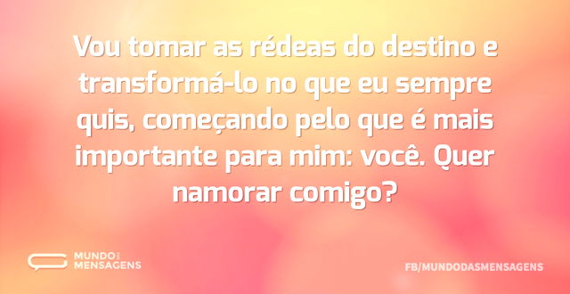 Vou tomar as rédeas do destino e transfo...