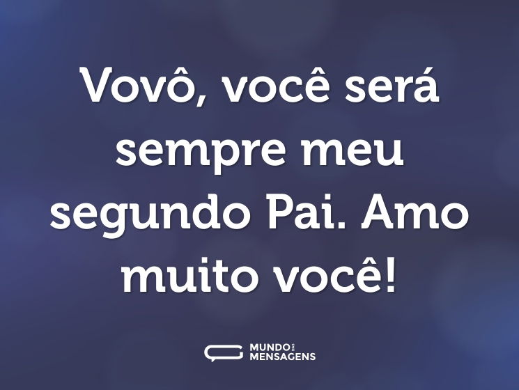 Vovô, você será sempre meu segundo Pai. Amo muito você!