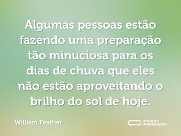 Algumas pessoas estão fazendo uma preparação tão minuciosa para os dias de chuva que eles não estão aproveitando o brilho do sol de hoje.