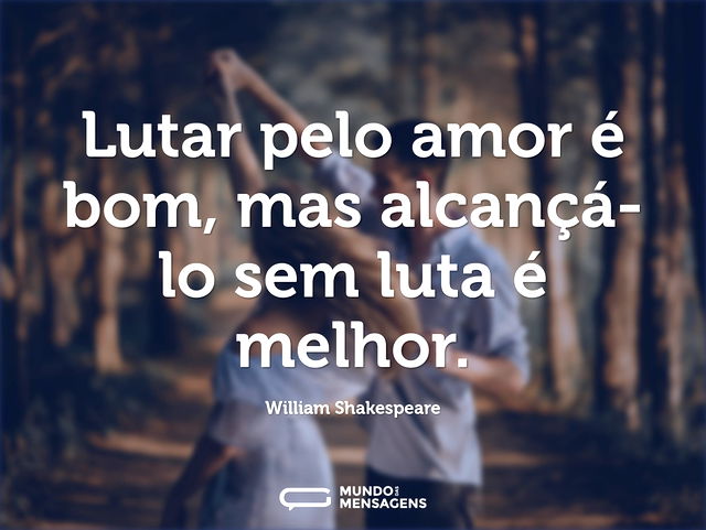 Lutar pelo amor é bom, mas alcançá-lo se...