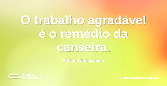 O trabalho agradável é o remédio da cans...