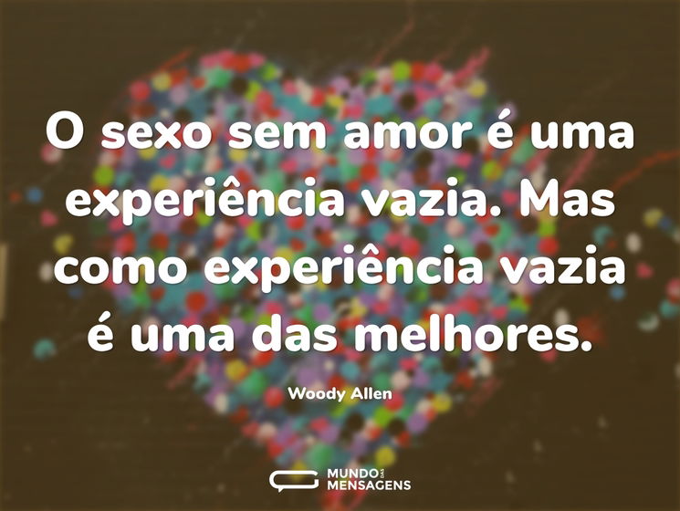 O sexo sem amor é uma experiência vazia...